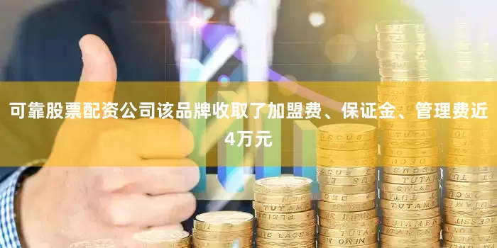可靠股票配资公司该品牌收取了加盟费、保证金、管理费近4万元
